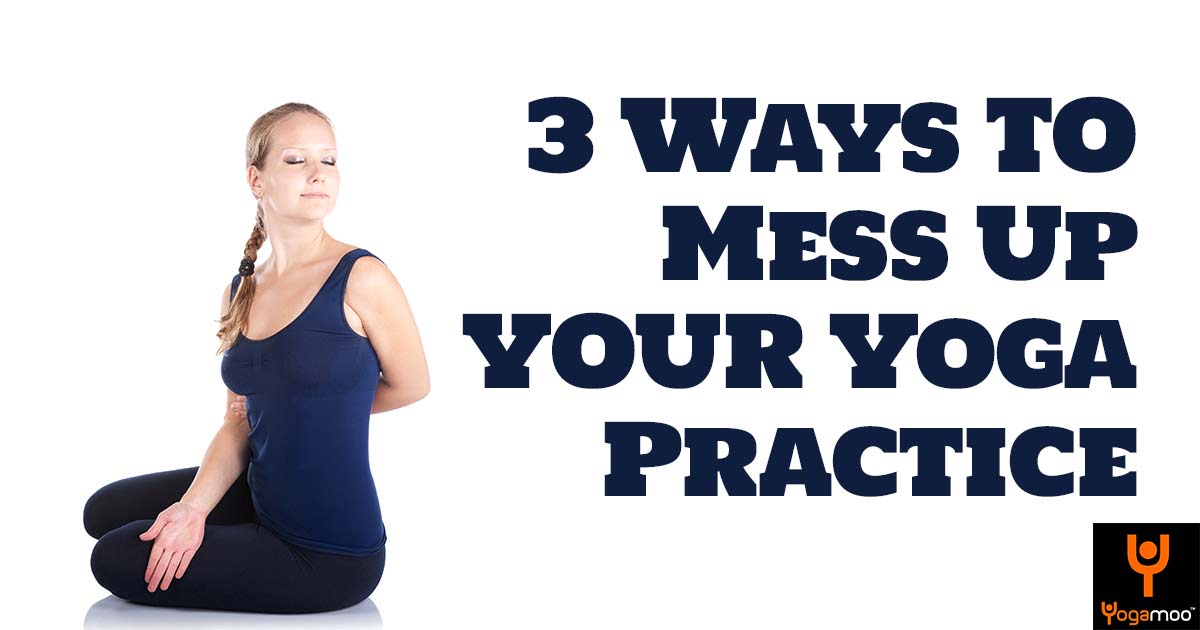 3-Ways-Even-Smart-Yogis-Can-Mess-Up-Their-Yoga-Practice