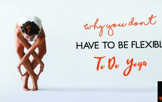 Why You Don’t Have To Be Flexible To Do Yoga