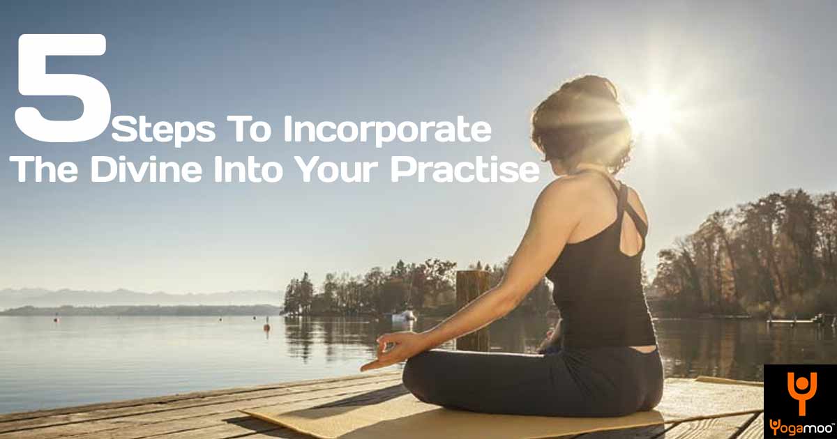 5 Steps To Incorporate The Divine Into Your Practise