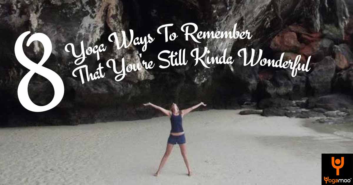 8 Yoga Ways To Remember That You're Still Kinda Wonderful