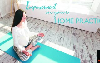 The Secret Of Yoga and Empowerment In Your Home Practice