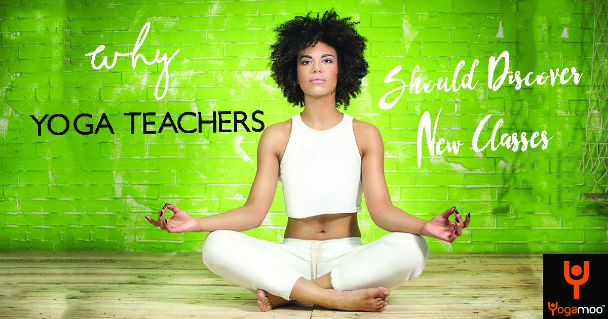 Why As A Yoga Teacher You Should Discover A New Yoga Class